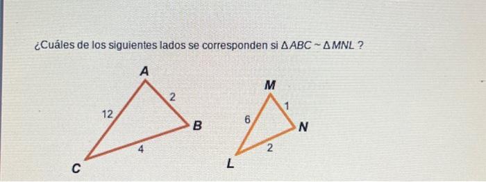 ¿Cuáles de los siguientes lados se corresponden si \( \triangle A B C \sim \triangle M N L \) ?