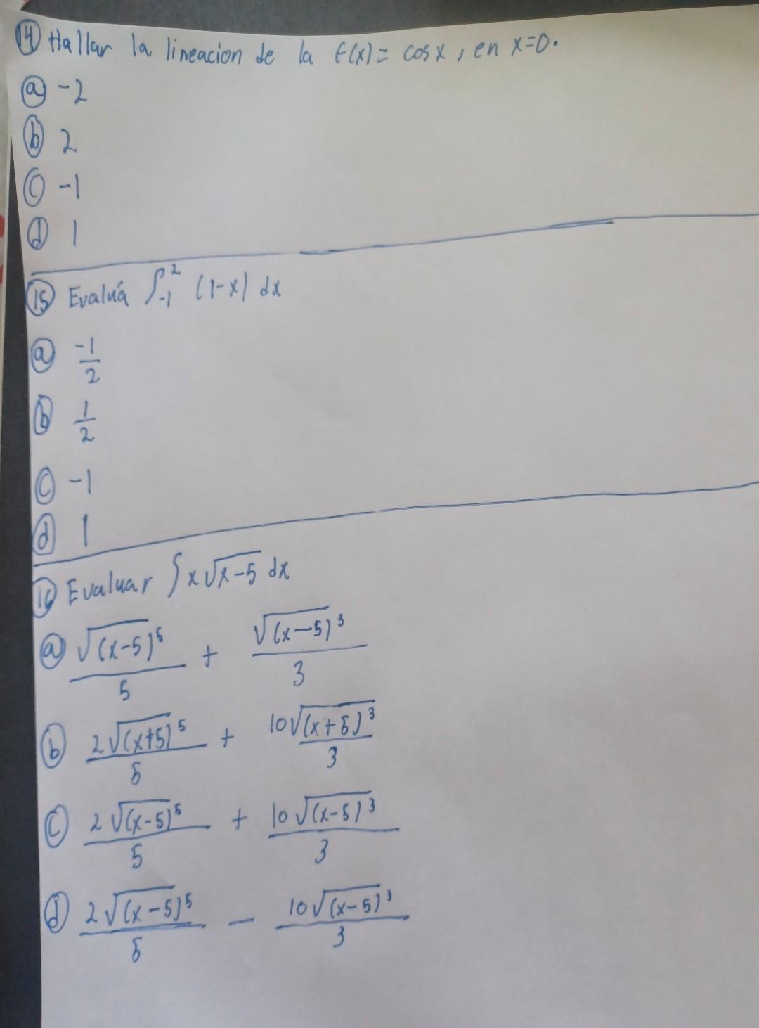 (4) Hallar la lineacion de la \( f(x)=\cos x \), en \( x=0 \). (a) -2 (b) 2 \( -1 \) 1 Evalúa \( \int_{-1}^{2}(1-x) d x \) \(