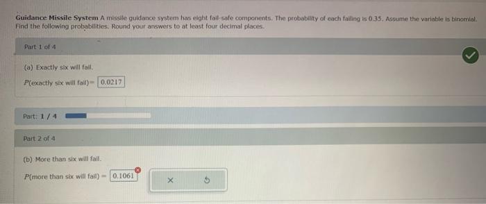 Guidance Missile System A missile guidance system has eight fail-safe components. The probability of each faling is \( 0.35 \