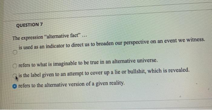 Solved QUESTION 7 The expression “alternative fact” ... is | Chegg.com