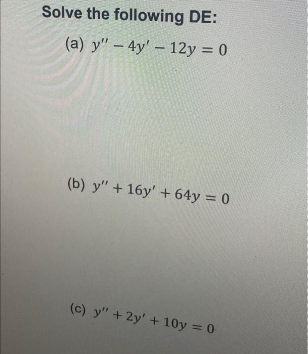 Solve the following DE: (a) \( y^{\prime \prime}-4 y^{\prime}-12 y=0 \) (b) \( y^{\prime \prime}+16 y^{\prime}+64 y=0 \) (c)