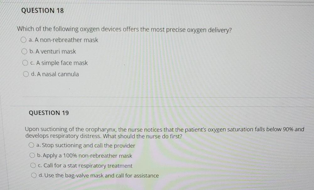 QUESTION 18 Which of the following oxygen devices offers the most precise oxygen delivery? a. A non-rebreather mask Ob. A ven