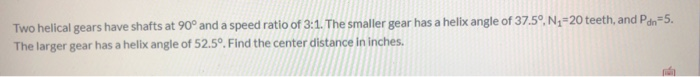 Solved Two helical gears have shafts at 90° and a speed | Chegg.com