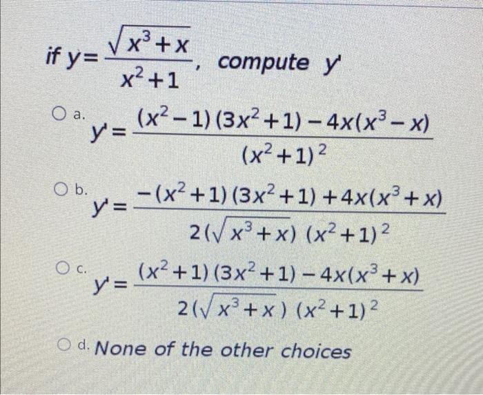 if y= O a. 3 √√x³+x x² +1 compute y y = (x²-1) (3x²+1)-4x(x³ - x) (x²+1) ² O b. y = − (x² + 1) (3x² +1) +4x(x³ + x) 2(√√x³+x