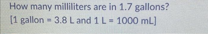 Solved How many milliliters are in 1.7 gallons? [ 1 gallon | Chegg.com