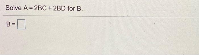 Solved Solve A = 2BC + 2BD for B. B = | Chegg.com