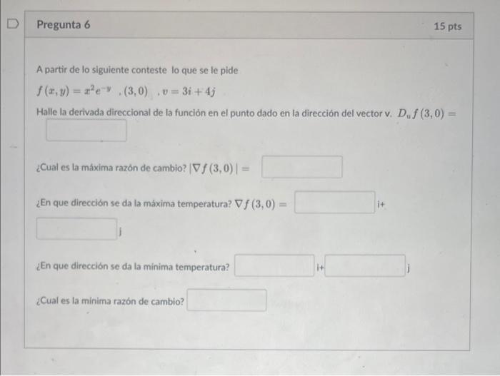 A partir de lo siguiente conteste lo que se le pide \[ f(x, y)=x^{2} e^{-y},(3,0), v=3 i+4 j \] Halle la derivada direccional