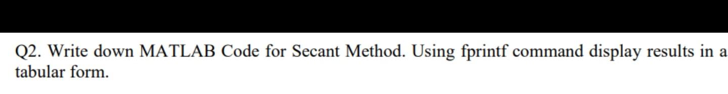 Solved Q2. Write down MATLAB Code for Secant Method. Using | Chegg.com