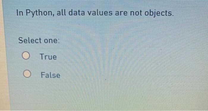 Solved In Python, all data values are not objects. Select | Chegg.com