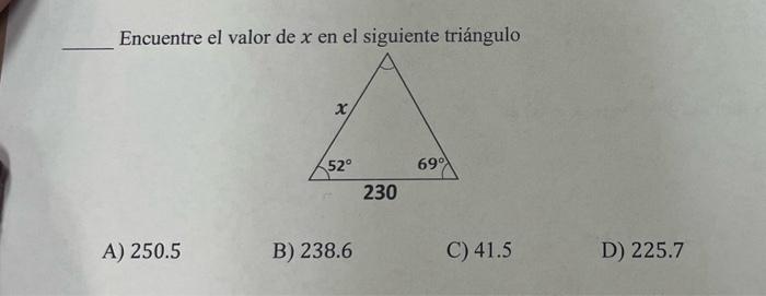 Encuentre el valor de \( x \) en el siguiente triángulo A) 250.5 B) 238.6 C) 41.5 D) 225.7