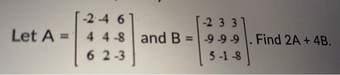 Solved Let A = -2 4 6 4 4-8 and B 6 2-3 [-2 3 31 -9-9-9 . | Chegg.com