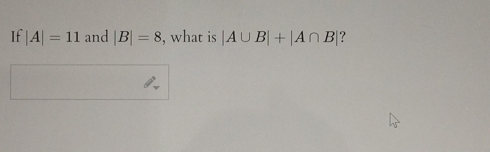 Solved If ∣A∣=11 And ∣B∣=8, What Is ∣A∪B∣+∣A∩B∣? | Chegg.com