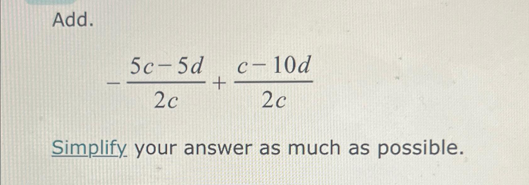Solved Add.-5c-5d2c+c-10d2cSimplify your answer as much as | Chegg.com