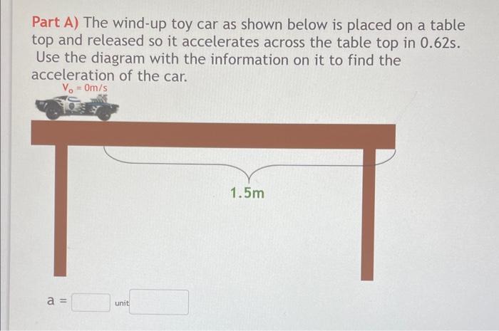 Part A) The wind-up toy car as shown below is placed on a table top and released so it accelerates across the table top in \(