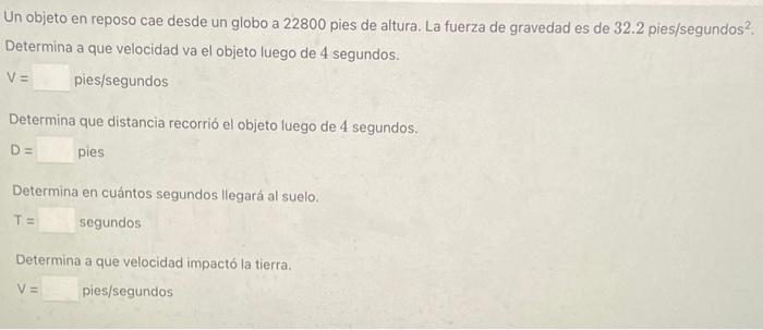 Un objeto en reposo cae desde un globo a 22800 pies de altura. La fuerza de gravedad es de \( 32.2 \) pies/segundos. Determin