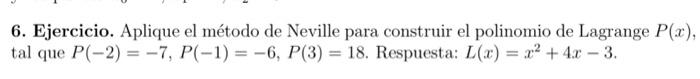 6. Ejercicio. Aplique el método de Neville para construir el polinomio de Lagrange \( P(x) \), tal que \( P(-2)=-7, P(-1)=-6,