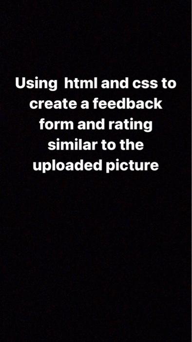 Solved Using html and css to create a feedback form and | Chegg.com