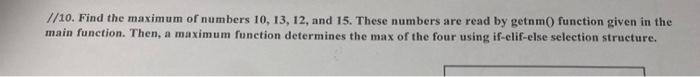 Solved //10. Find the maximum of numbers 10,13,12, and 15 . | Chegg.com