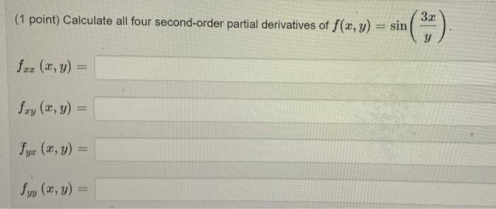 (1 point) Calculate all four second-order partial derivatives of \( f(x, y)=\sin \left(\frac{3 x}{y}\right) \). \[ f_{x x}(x,