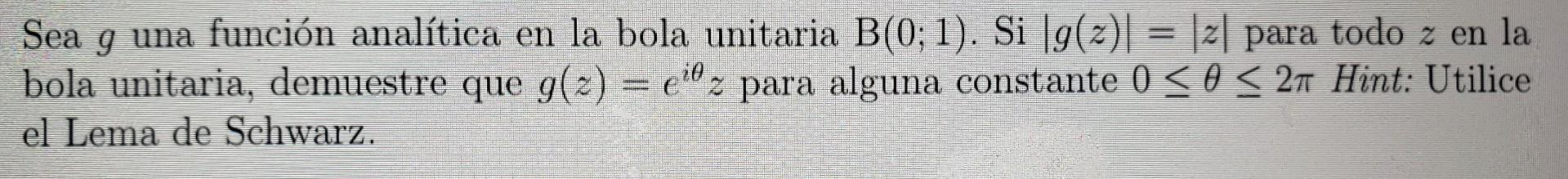 Sea \( g \) una función analítica en la bola unitaria \( \mathrm{B}(0 ; 1) . \mathrm{Si}|g(z)|=|z| \) para todo \( z \) en la