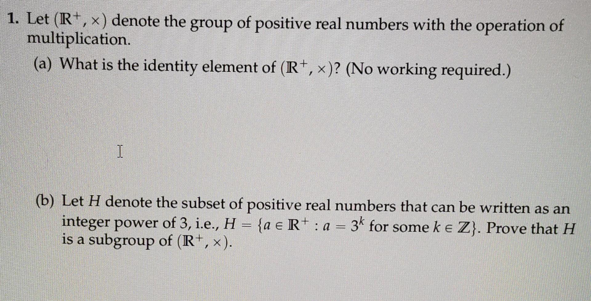 Solved 1. Let (R+,x) denote the group of positive real | Chegg.com