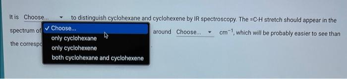 It is Choose... to distinguish cyclohexane and cyclohexene by \( \mathrm{IR} \) spectroscopy. The \( =\mathrm{C}-\mathrm{H} \