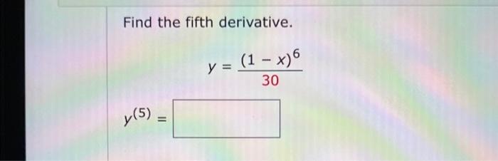 Solved Find the fifth derivative. y = (1 - x)6 30 y(5) = | Chegg.com
