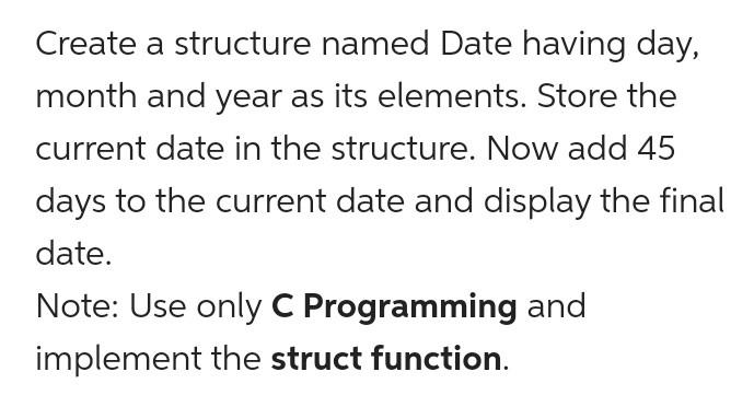 Solved Create a structure named Date having day, month and | Chegg.com