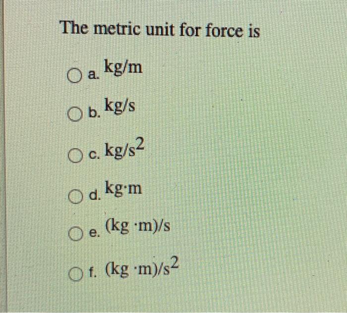 Solved The metric unit for force is O a. kg/m Ob.kg/s | Chegg.com