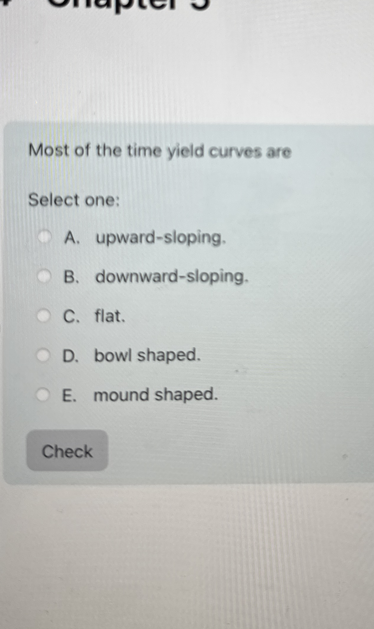Most of the time yield curves areSelect one:A. | Chegg.com