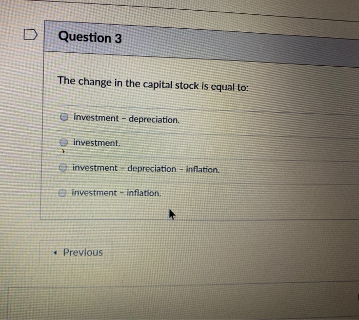 Solved Question 3 The change in the capital stock is equal | Chegg.com