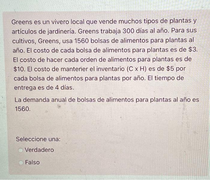 Greens es un vivero local que vende muchos tipos de plantas y artículos de jardinería. Greens trabaja 300 días al año. Para s