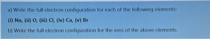 Solved a) Write the full electron configuration for each of | Chegg.com