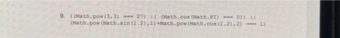 9. ( (Math.pow \( (3,3)=w=27) \mid 1 \) (Math.coa \( ( \) Math.PI) \( =w=0) 1 \mid 1 \) (Math.pow \( ( \) Math. \( s i n(2.2)