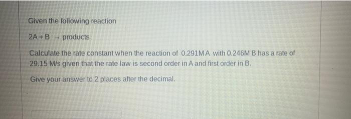 Solved Given The Following Reaction 2A+B Products Calculate | Chegg.com