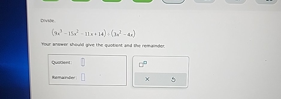 Solved Divide 9x3 15x2 11x 14 ÷ 3x2 4x Your Answer Should