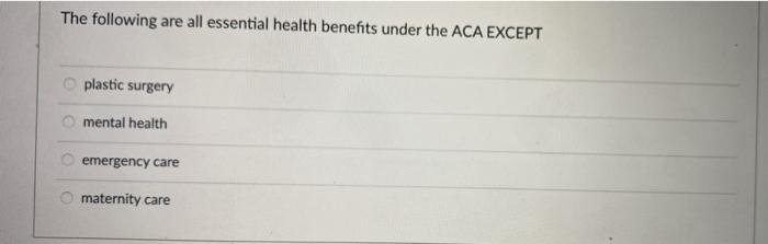 The following are all essential health benefits under the ACA EXCEPT plastic surgery mental health emergency care maternity c