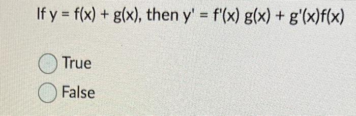 If \( y=f(x)+g(x) \), then \( y^{\prime}=f^{\prime}(x) g(x)+g^{\prime}(x) f(x) \) True False