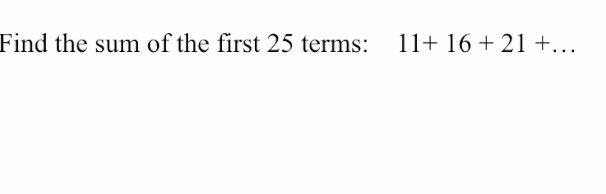 Solved Find the sum of the first 25 terms: 11+ 16+21 +... | Chegg.com