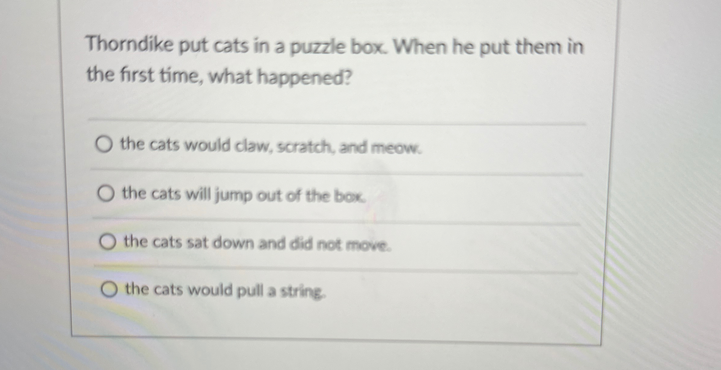 Solved Thorndike put cats in a puzzle box. When he put them