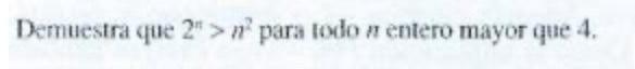 Demuestra que \( 2^{n}>n^{2} \) para fodo \( n \) entero mayor que 4 .