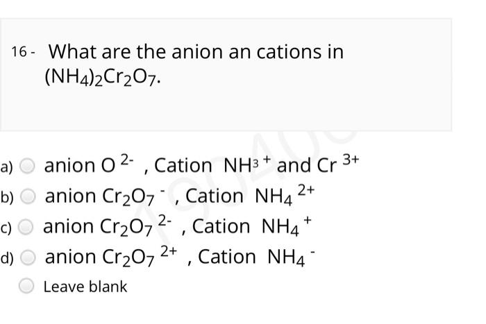 Solved 16 - What are the anion an cations in (NH4)2Cr2O7. | Chegg.com