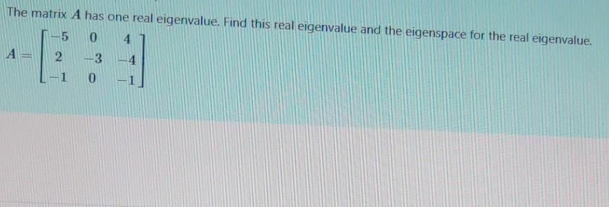 Solved The Matrix A Has One Real Eigenvalue Find This Real