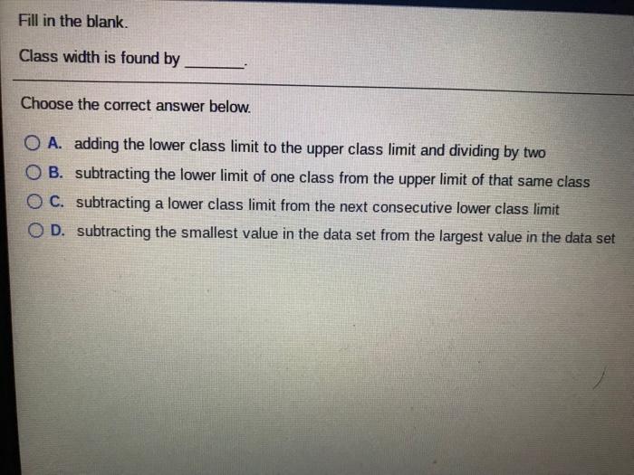Solved Fill in the blank. Class width is found by Choose the