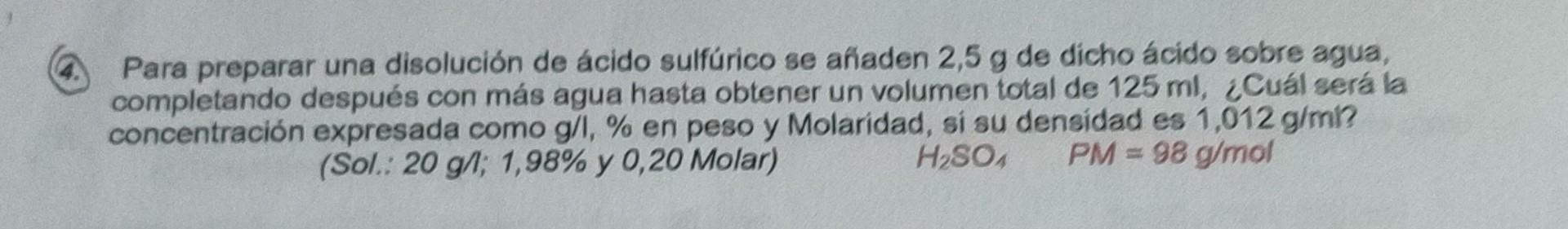 (4.) Para preparar una disolución de ácido sulfúrico se añaden \( 2,5 \mathrm{~g} \) de dicho ácido sobre agua, completando d