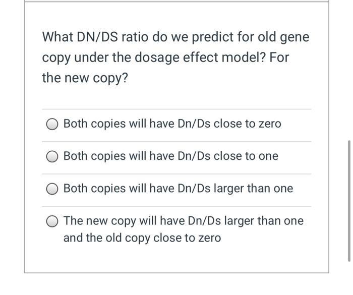 Solved What DN/DS ratio do we predict for old gene copy | Chegg.com