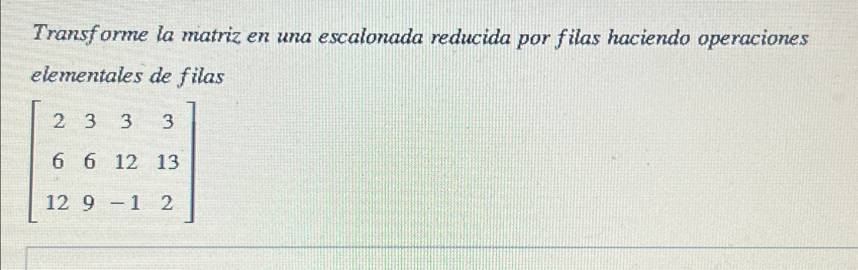 Solved Transforme La Matriz En Una Escalonada Reducida Por | Chegg.com