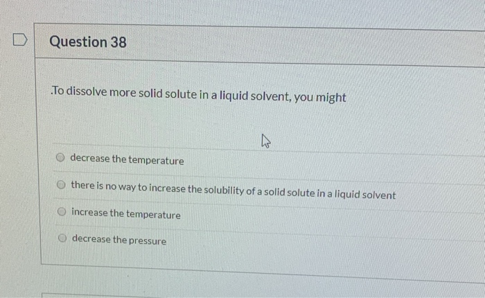 Solved Question 38 To Dissolve More Solid Solute In A Liquid | Chegg.com