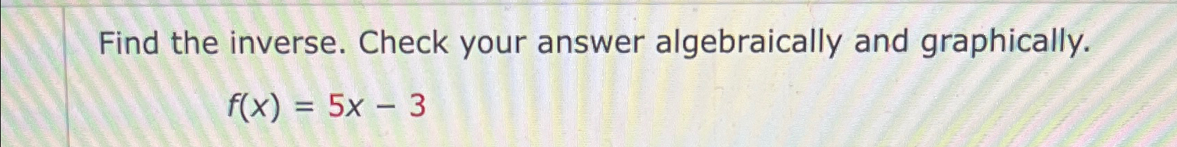 Solved Find The Inverse. Check Your Answer Algebraically And | Chegg.com