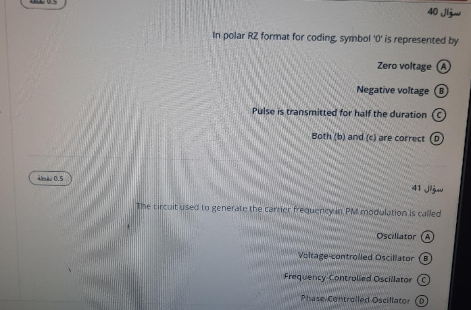 ?????? 40
In polar RZ format for coding, symbol o is represented by
Zero voltage A
Negative voltage B
Pulse is transmitted 